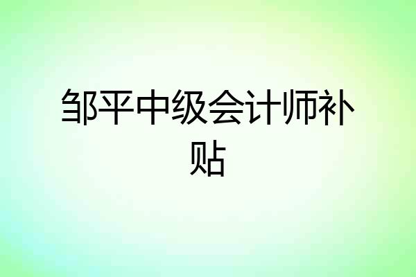 邹平中级会计师补贴