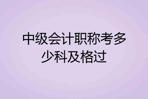 中级会计职称考多少科及格过