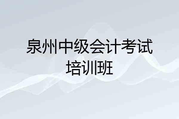 泉州中级会计考试培训班