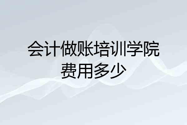 会计做账培训学院费用多少