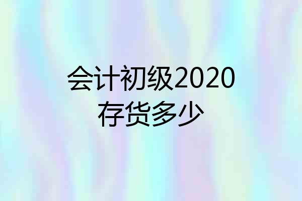 会计初级2020存货多少
