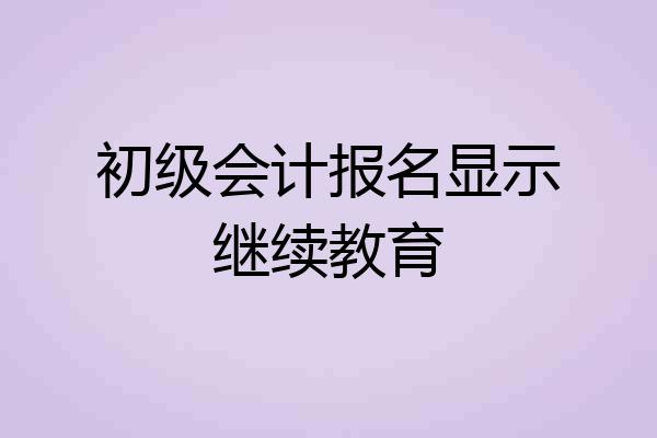 初级会计报名显示继续教育