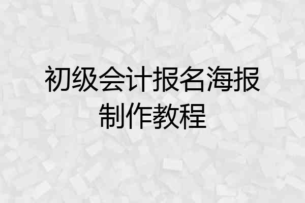 初级会计报名海报制作教程
