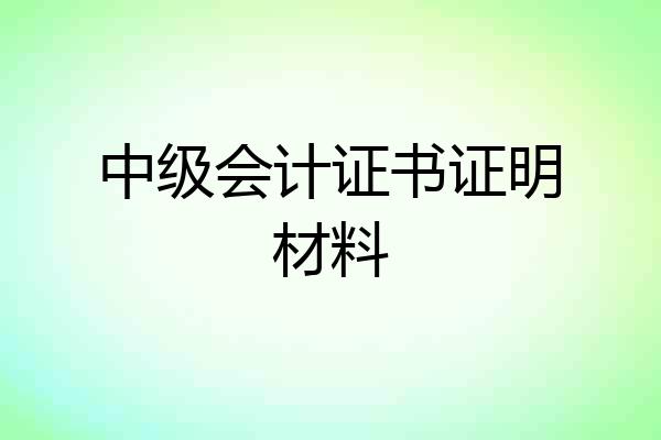 中级会计证书证明材料