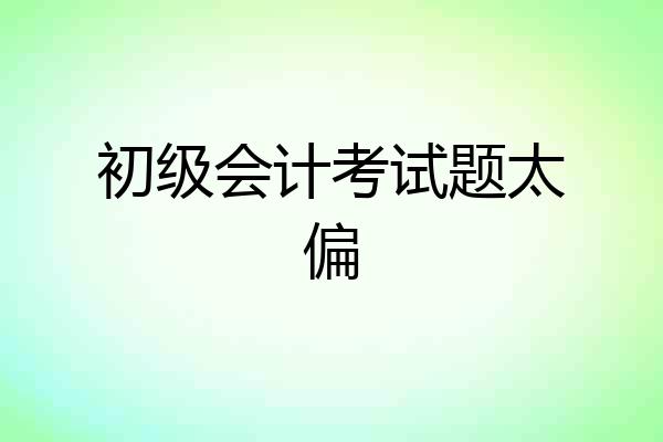 初级会计考试题太偏