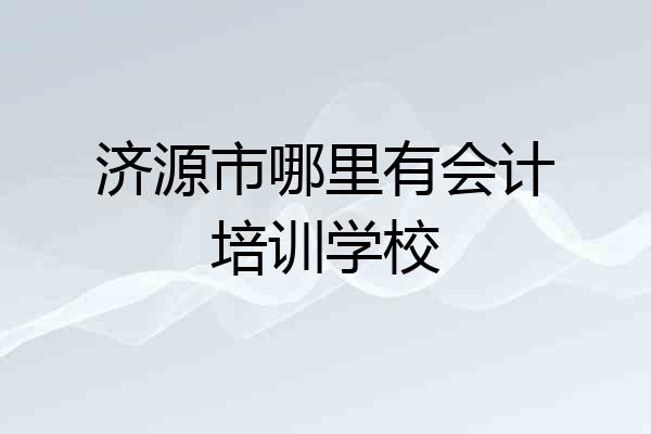 济源市哪里有会计培训学校