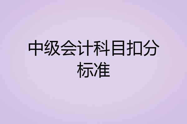 中级会计科目扣分标准