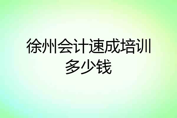 徐州会计速成培训多少钱