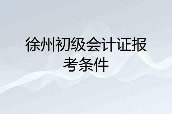 徐州初级会计证报考条件