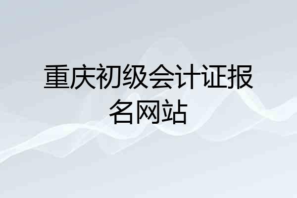重庆初级会计证报名网站