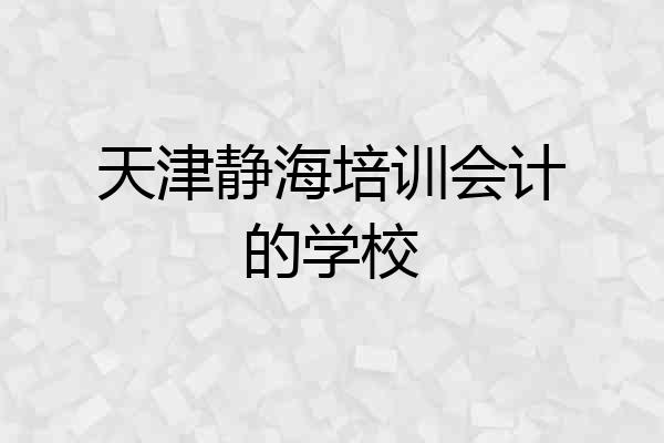 天津静海培训会计的学校
