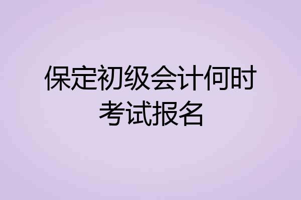 保定初级会计何时考试报名