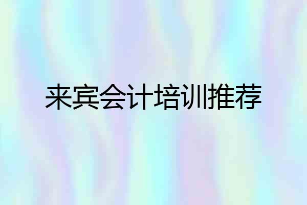 来宾会计培训推荐