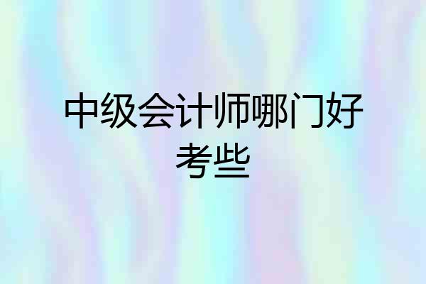 中级会计师哪门好考些