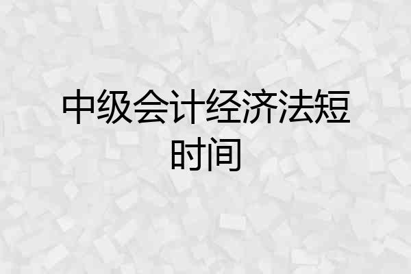 中级会计经济法短时间