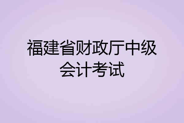 福建省财政厅中级会计考试