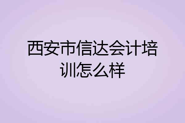 西安市信达会计培训怎么样
