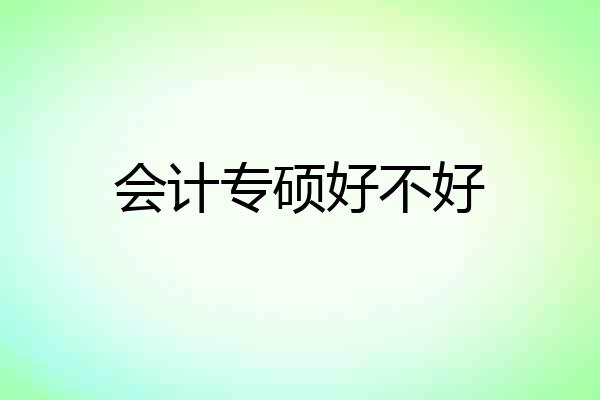 会计专硕好不好