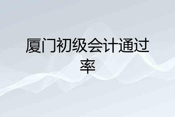 厦门初级会计通过率