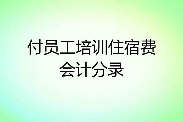 付员工培训住宿费会计分录
