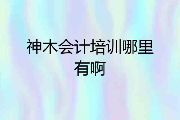 神木会计培训哪里有啊
