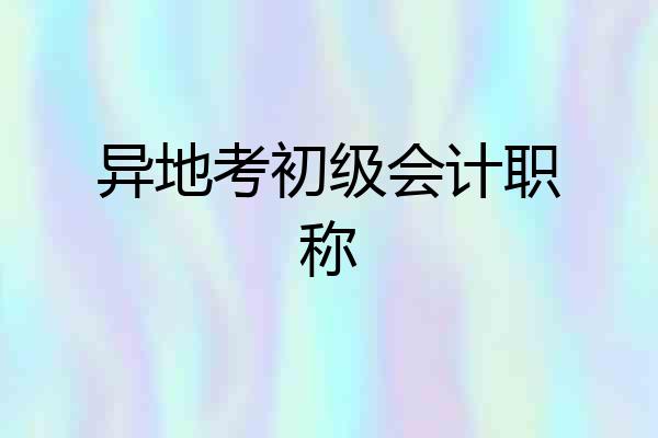 异地考初级会计职称