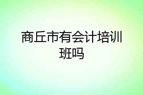 商丘市有会计培训班吗