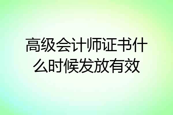 高级会计师证书什么时候发放有效