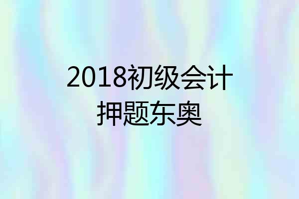 2018初级会计押题东奥