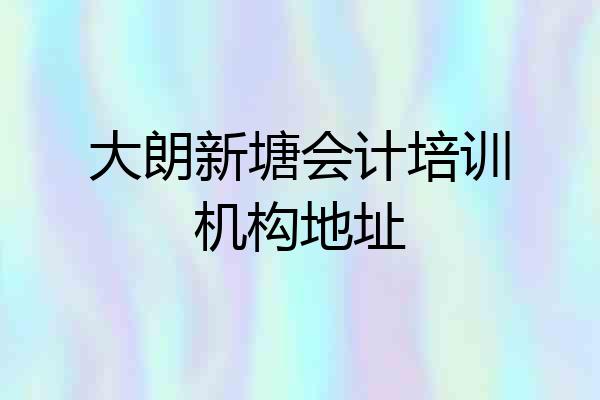 大朗新塘会计培训机构地址