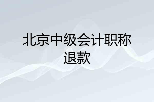 北京中级会计职称退款