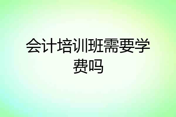 会计培训班需要学费吗