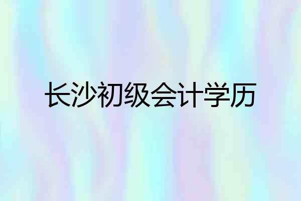 长沙初级会计学历