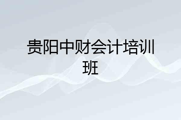 贵阳中财会计培训班