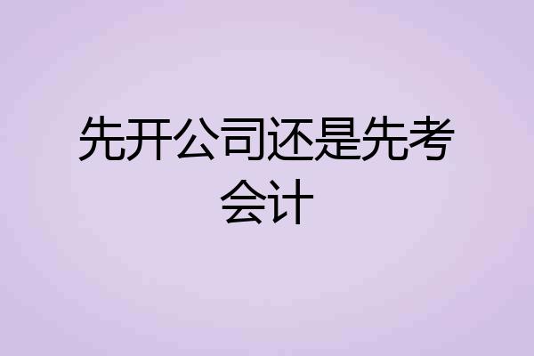 先开公司还是先考会计