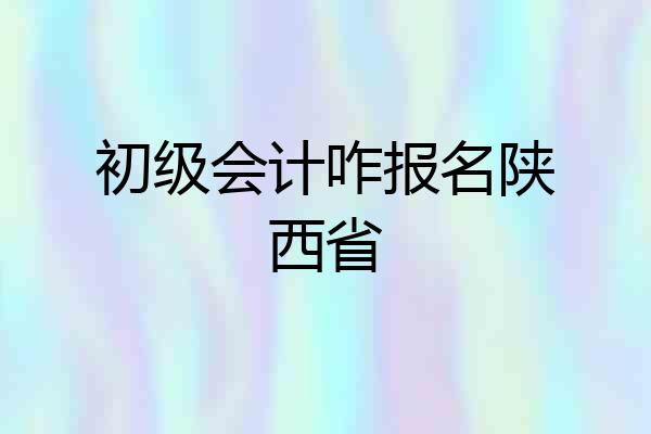 初级会计咋报名陕西省