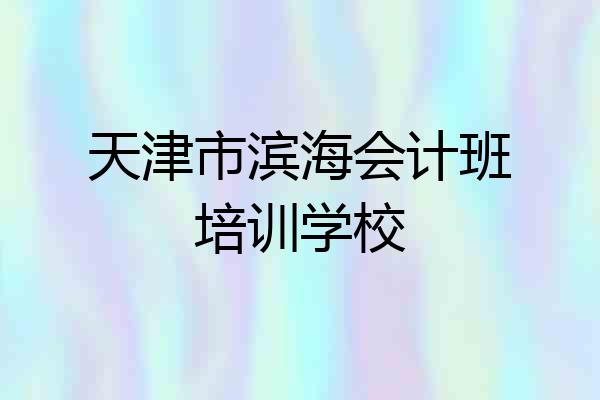 天津市滨海会计班培训学校