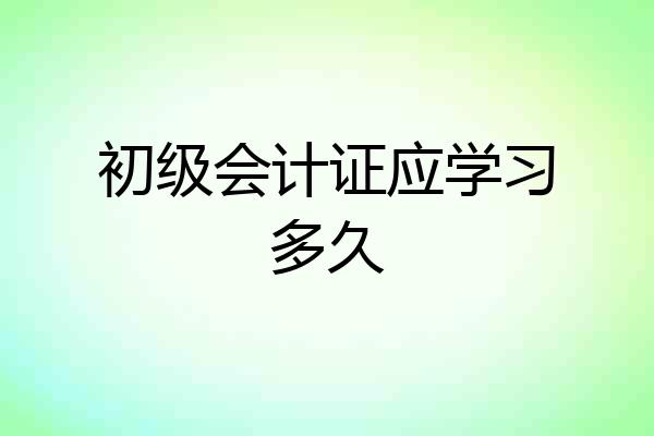 初级会计证应学习多久