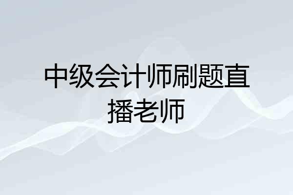 中级会计师刷题直播老师