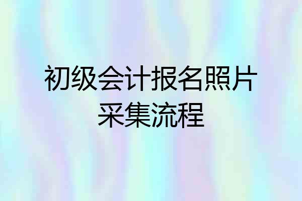初级会计报名照片采集流程