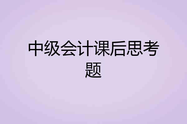 中级会计课后思考题