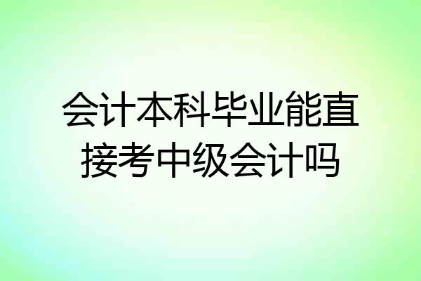 会计本科毕业能直接考中级会计吗