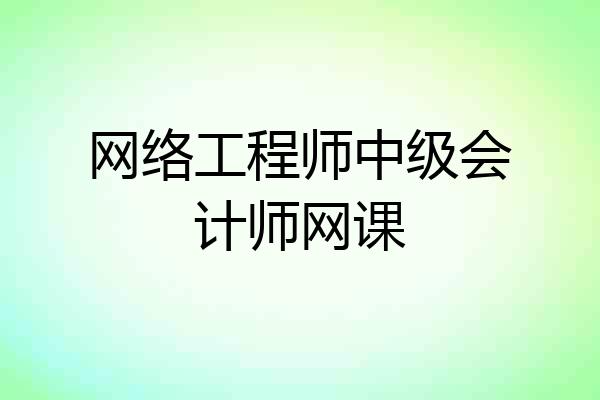 网络工程师中级会计师网课