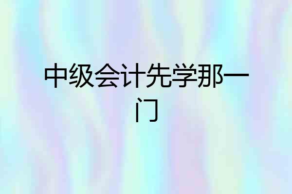 中级会计先学那一门