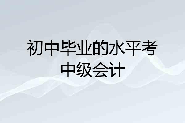 初中毕业的水平考中级会计