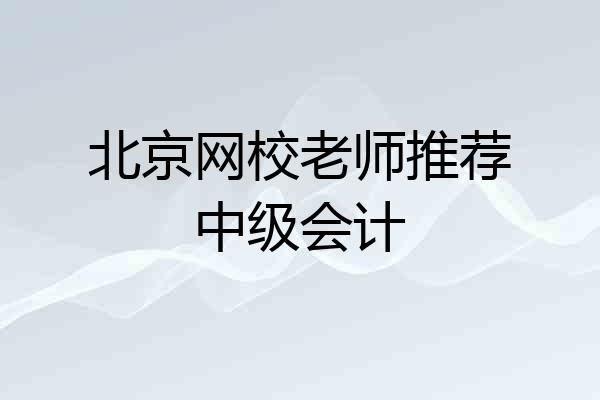 北京网校老师推荐中级会计