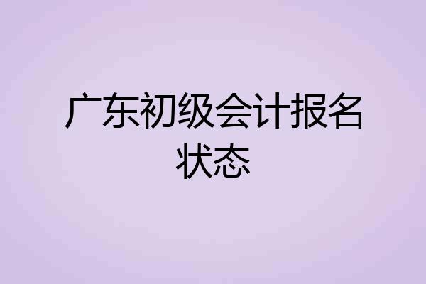 广东初级会计报名状态