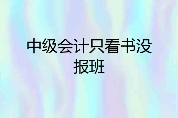 中级会计只看书没报班