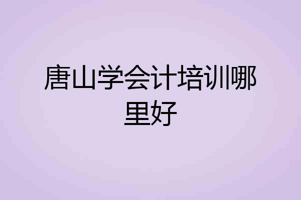 唐山学会计培训哪里好