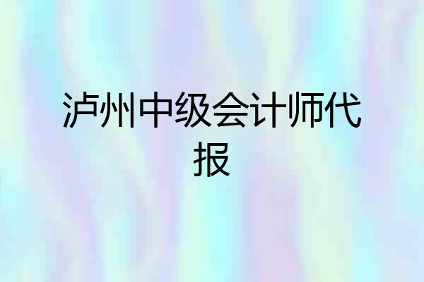 泸州中级会计师代报